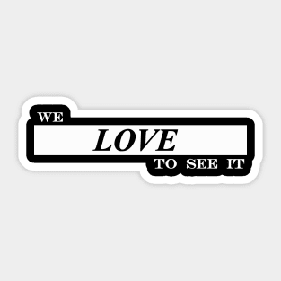 we love to see it Sticker